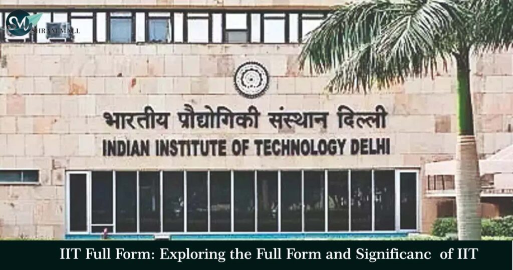 IIT Full Form: Exploring the Full Form and Significancе of IIT